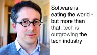 Software is
eating the world -
but more than
that, tech is
outgrowing the
tech industry
 