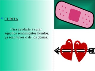 CURITA Para ayudarte a curar aquellos sentimientos heridos, ya sean tuyos o de los demás. 