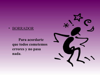 BORRADOR Para acordarte que todos cometemos errores y no pasa nada . 