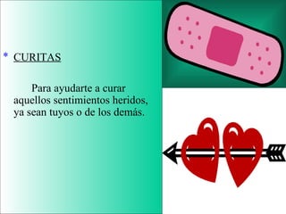 CURITAS Para ayudarte a curar aquellos sentimientos heridos, ya sean tuyos o de los demás. 