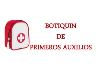 BOTIQUIN
DE
PRIMEROS AUXILIOS
 