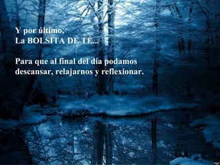 Y por último,
La BOLSITA DE TÉ...
Para que al final del día podamos
descansar, relajarnos y reflexionar.
 