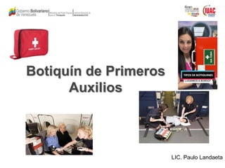 Botiquín de Primeros
Auxilios
LIC. Paulo Landaeta
 