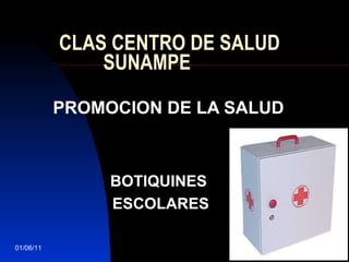 CLAS CENTRO DE SALUD    SUNAMPE PROMOCION DE LA SALUD 01/06/11 BOTIQUINES  ESCOLARES 