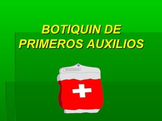 BOTIQUIN DEBOTIQUIN DE
PRIMEROS AUXILIOSPRIMEROS AUXILIOS
 