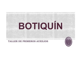 BOTIQUÍN
TALLER DE PRIMEROS AUXILIOS
 