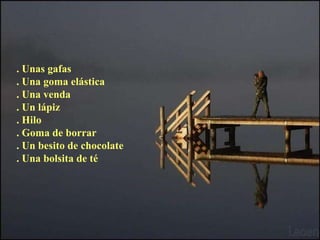 . Unas gafas . Una goma elástica . Una venda . Un lápiz . Hilo . Goma de borrar . Un besito de chocolate . Una bolsita de té 