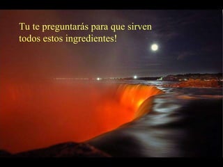 Tu te preguntarás para que sirven todos estos ingredientes! 