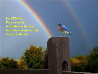 La VENDA...
Para curar los
sentimientos heridos,
tanto los nuestros como
los de los demás
 