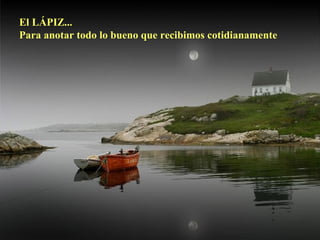 El LÁPIZ...
Para anotar todo lo bueno que recibimos cotidianamente
 