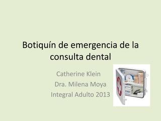 Botiquín de emergencia de la
consulta dental
Catherine Klein
Dra. Milena Moya
Integral Adulto 2013
 