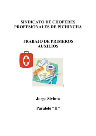 SINDICATO DE CHOFERES
PROFESIONALES DE PICHINCHA
TRABAJO DE PRIMEROS
AUXILIOS
Jorge Sivinta
Paralelo “H”
 