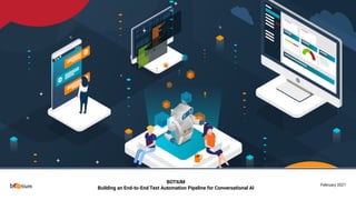 BOTIUM
Building an End-to-End Test Automation Pipeline for Conversational AI
February 2021
 