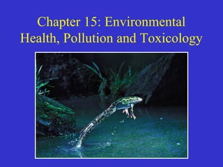 Chapter 15: Environmental
Health, Pollution and Toxicology
 
