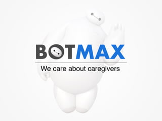 We care about caregivers
BOTMAX
 