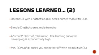 Decent UX with Chatbots is 100 times harder than with GUIs
Simple Chatbots are simple to make
A “smart” Chatbot takes a...