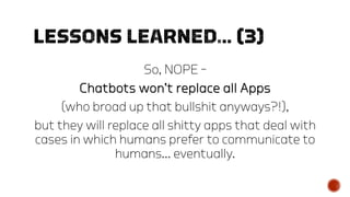 So, NOPE –
Chatbots won’t replace all Apps
(who broad up that bullshit anyways?!),
but they will replace all shitty apps t...