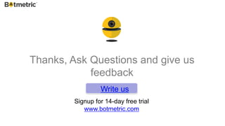 Thanks, Ask Questions and give us
feedback
Signup for 14-day free trial
www.botmetric.com
 