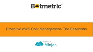 Proactive AWS Cost Management- The Essentials
A product by
 