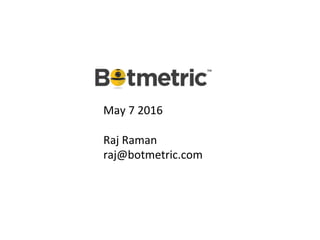 May	
  7	
  2016	
  
	
  
Raj	
  Raman	
  
raj@botmetric.com	
  
 