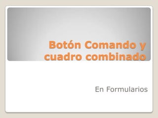 Botón Comando y
cuadro combinado


       En Formularios
 