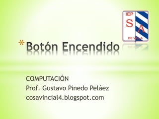 COMPUTACIÓN
Prof. Gustavo Pinedo Peláez
cosavincial4.blogspot.com
*
 
