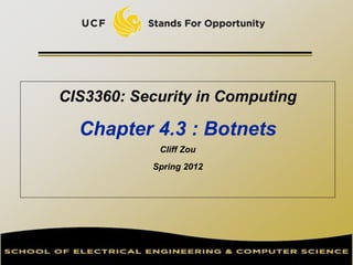 CIS3360: Security in Computing
Chapter 4.3 : Botnets
Cliff Zou
Spring 2012
 