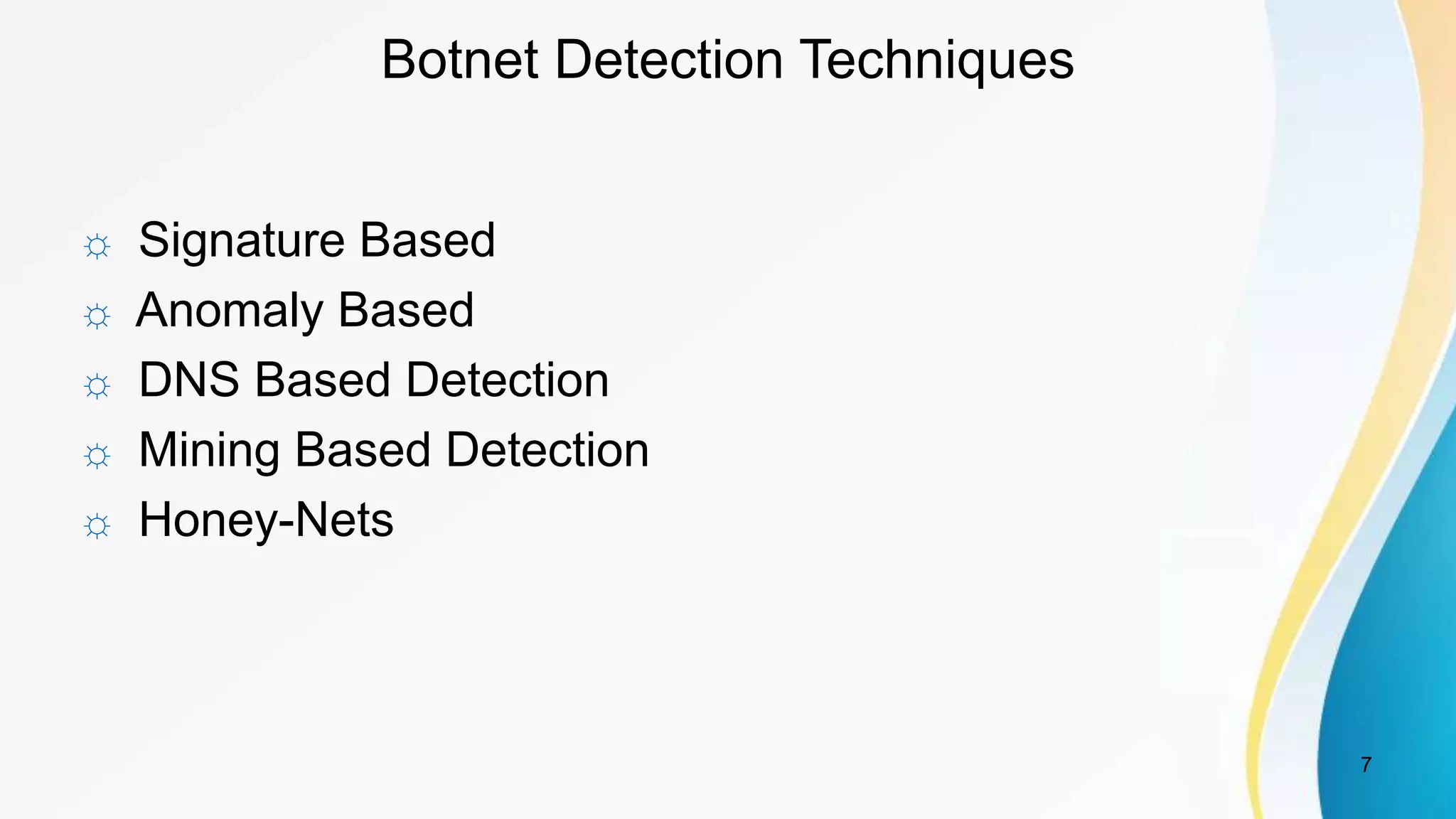 Botnet Detection Techniques
☼ Signature Based
☼ Anomaly Based
☼ DNS Based Detection
☼ Mining Based Detection
☼ Honey-Nets
7
 