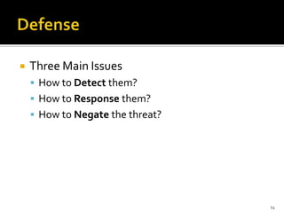  Three Main Issues
 How to Detect them?
 How to Response them?
 How to Negate the threat?
14
 
