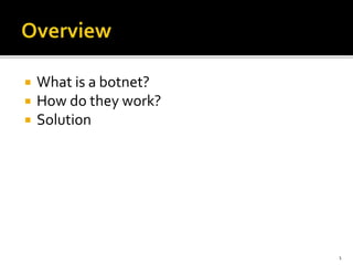  What is a botnet?
 How do they work?
 Solution
1
 