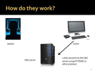 2.bot connects to the C&C
server using HTTP,IRC or
other protocol
victim
C&C server
Hacker
4
 