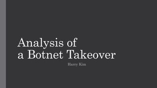 Analysis of 
a Botnet Takeover 
Harry Kim 
 