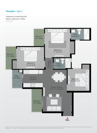 3 Bedrooms, Living/Dining Hall,
Kitchen, 4 Balconies, 2 Toilets.
(1355 sq. ft.)
Floorplan - Type C
Disclaimer: There may be minor variations in this unit plan or its mirror image due to structural and architectural adjustments in the final layout. The decision of the architect in this regards shall be final and
binding for all. | 1 sq.mtr = 10.764 sq.ft. Tentative unit plan not to scale. * Furniture & Fixtures shown in the layout are not a part of offering.
 