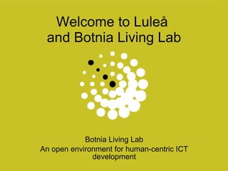 Welcome to Luleå  and Botnia Living Lab Botnia Living Lab An open environment for human-centric ICT development 