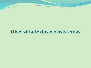 Diversidade dos ecossistemas
 