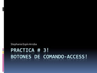 Practica # 3!Botones de comando-access!  Stephanie Espín Arroba 