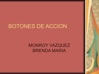 BOTONES DE ACCION MONROY VAZQUEZ BRENDA MARIA 
