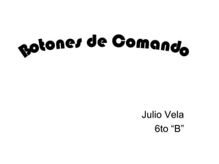 Julio Vela 6to “B” Botones de Comando 