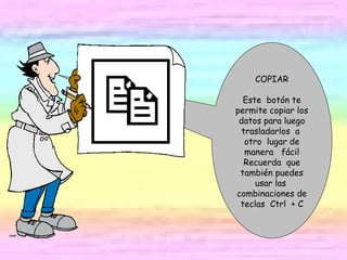 COPIAR Este botón te permite copiar los datos para luego trasladarlos a otro lugar de manera fácil Recuerda que también puedes usar las combinaciones de teclas Ctrl + C