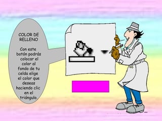 COLOR DE RELLENO Con este botón podrás colocar el color al fondo de tu celda elige el color que deseas haciendo clic en el triángulo.