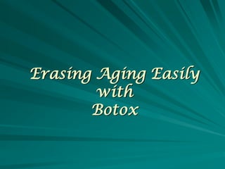 Erasing Aging Easily
        with
       Botox
 