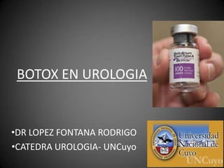 BOTOX EN UROLOGIA

•DR LOPEZ FONTANA RODRIGO
•CATEDRA UROLOGIA- UNCuyo

 