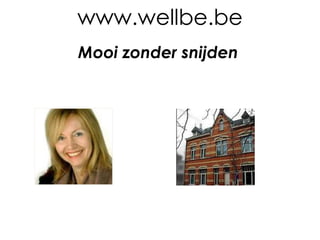 www.wellbe.be
Mooi zonder snijden

 