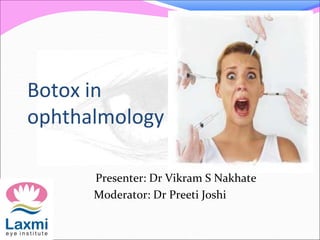 Botox in
ophthalmology
Presenter: Dr Vikram S Nakhate
Moderator: Dr Preeti Joshi
 