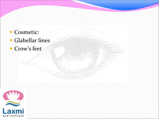  Cosmetic:
 Glabellar lines
 Crow’s feet
 