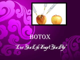 BOTOX 
“Live Your Life,Forget Your Age” 
 