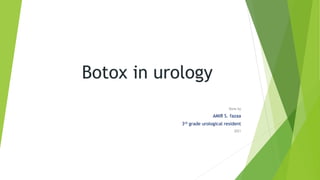 Botox in urology
Done by
AMIR S. fazaa
3rd grade urological resident
2021
 
