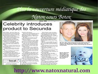 Plus la couverture médiatique des 
       Natox cours Botox




http://www.natoxnatural.com
 