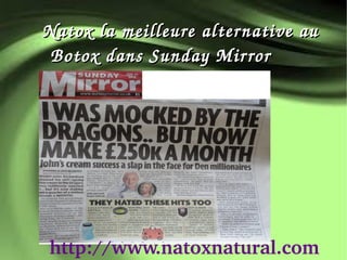 Natox la meilleure alter native au 
 Botox dans Sunday Mir ror




http://www.natoxnatural.com
 