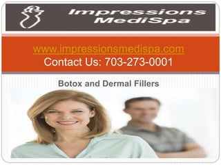 Botox and Dermal Fillers
www.impressionsmedispa.com
Contact Us: 703-273-0001
 